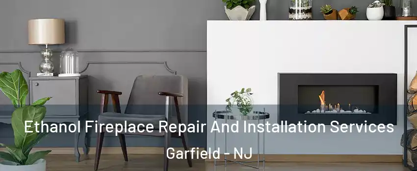  Ethanol Fireplace Repair And Installation Services Garfield - NJ