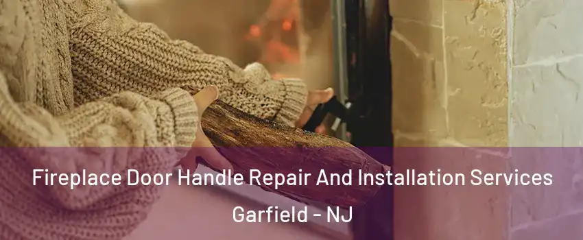  Fireplace Door Handle Repair And Installation Services Garfield - NJ