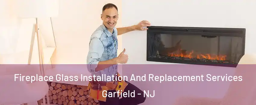  Fireplace Glass Installation And Replacement Services Garfield - NJ