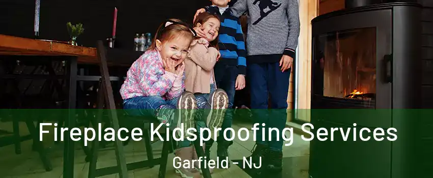  Fireplace Kidsproofing Services Garfield - NJ