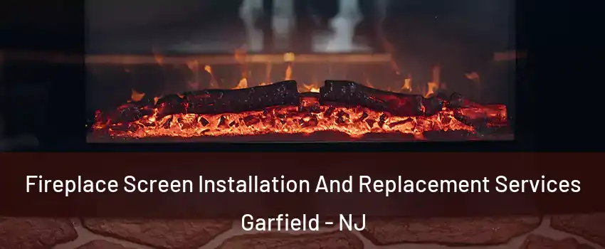  Fireplace Screen Installation And Replacement Services Garfield - NJ