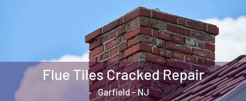  Flue Tiles Cracked Repair Garfield - NJ