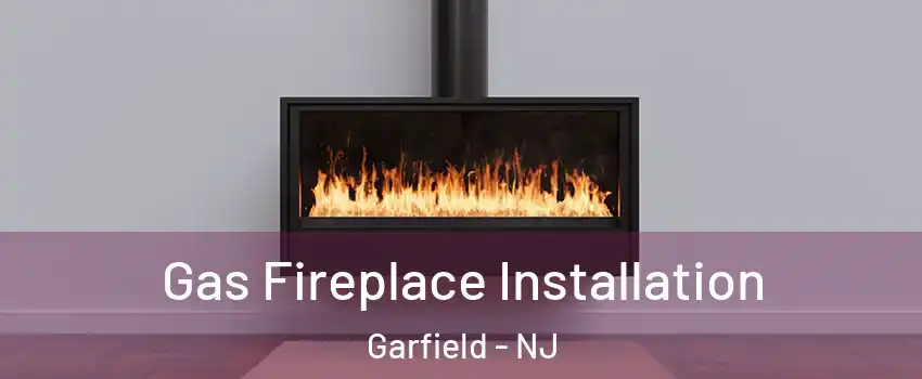  Gas Fireplace Installation Garfield - NJ