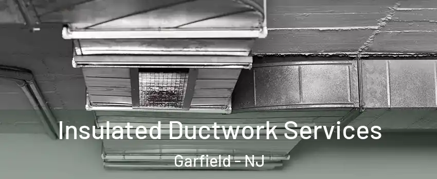  Insulated Ductwork Services Garfield - NJ