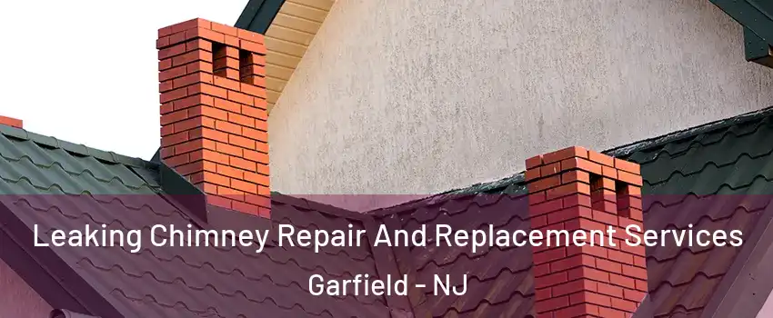  Leaking Chimney Repair And Replacement Services Garfield - NJ