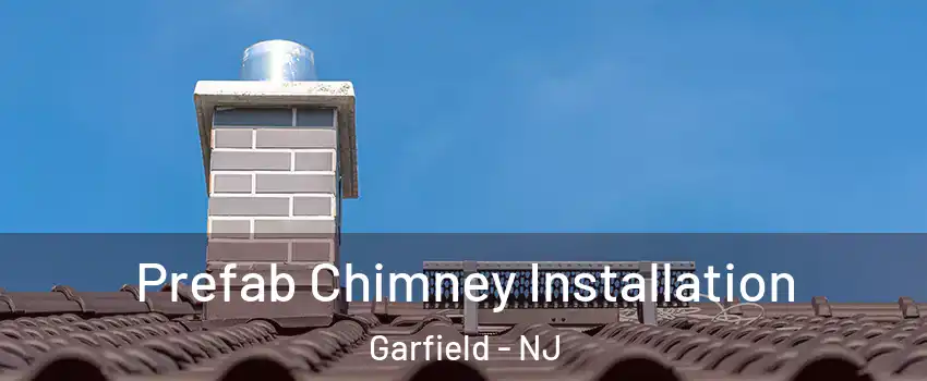  Prefab Chimney Installation Garfield - NJ