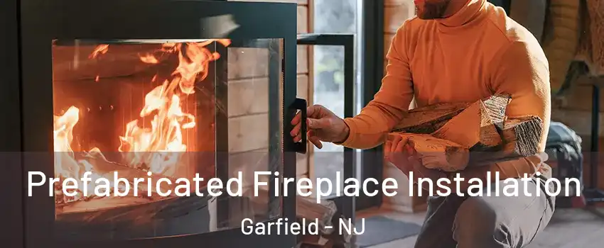  Prefabricated Fireplace Installation Garfield - NJ