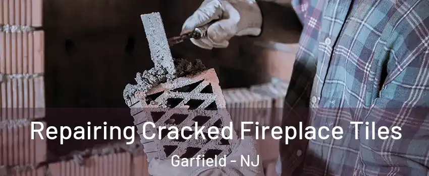  Repairing Cracked Fireplace Tiles Garfield - NJ