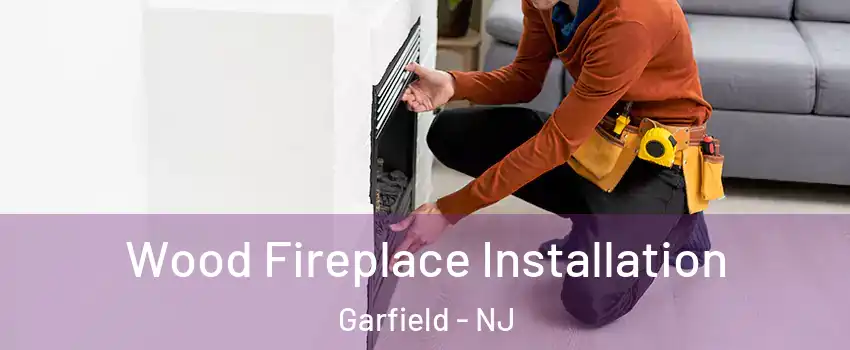  Wood Fireplace Installation Garfield - NJ